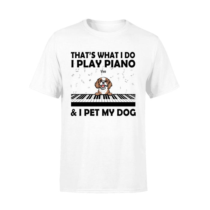 Personalized Shirt, That's What I Do I Play Piano And I Pet My Dogs, Gift Pianists And Dog Lovers