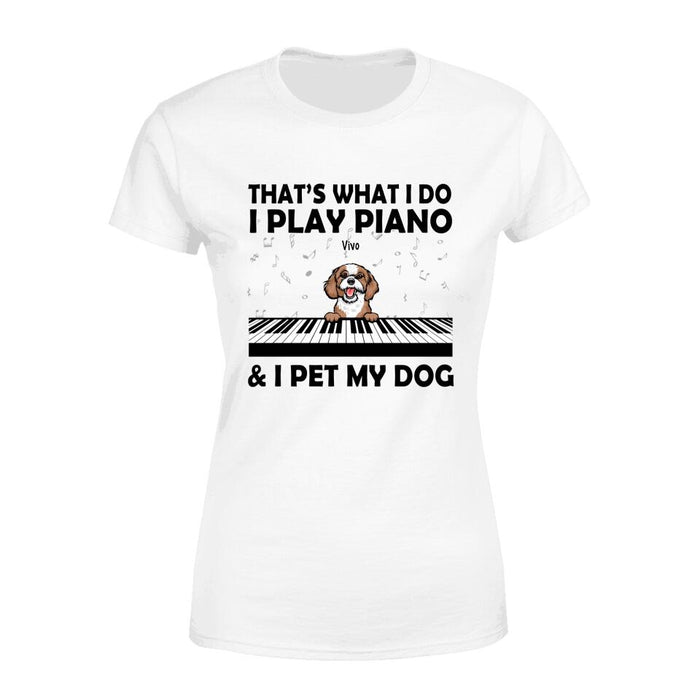 Personalized Shirt, That's What I Do I Play Piano And I Pet My Dogs, Gift Pianists And Dog Lovers