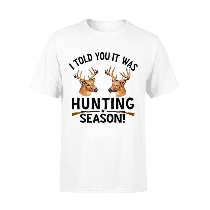 Personalized Shirt, I Told You It Was Hunting Season, Gift For Hunting Lover