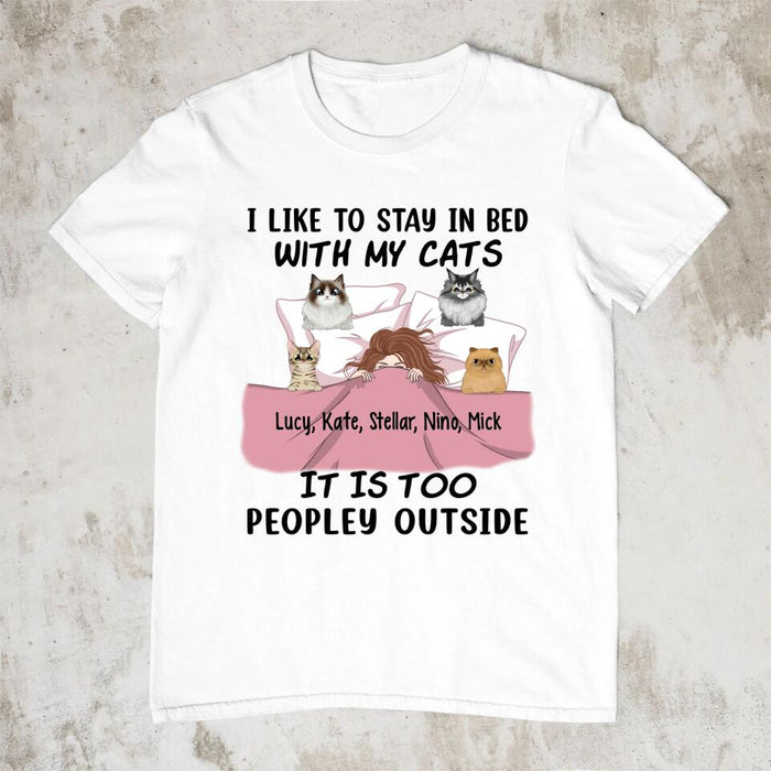 Personalized Shirt, I Like To Stay In Bed With My Cats It Is Too Peopley Outside, Gift For Cat Lovers