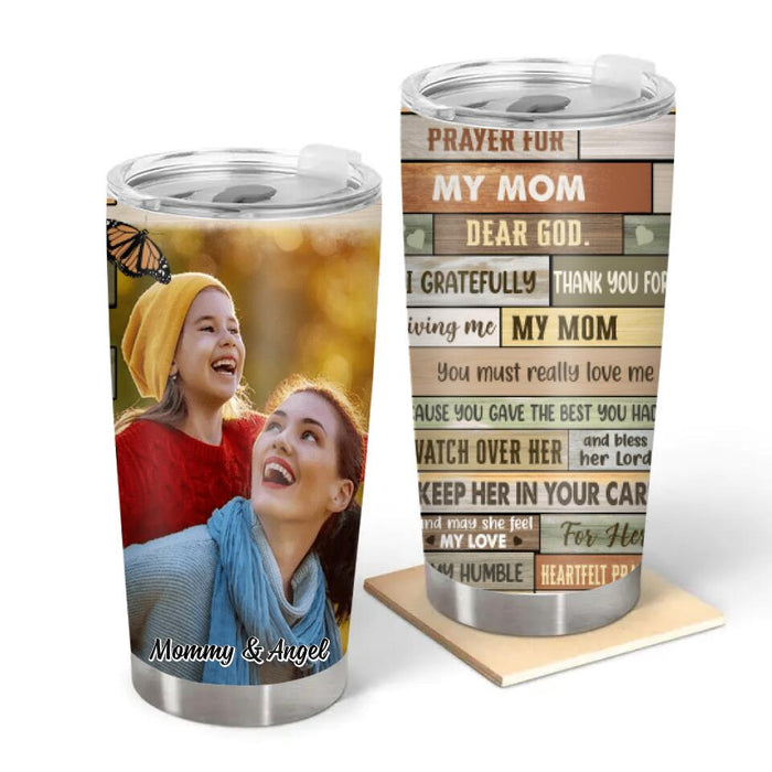 Pray For My Mom Dear God - Custom Tumbler Photo Upload, For Her, Mom, Mother's Day