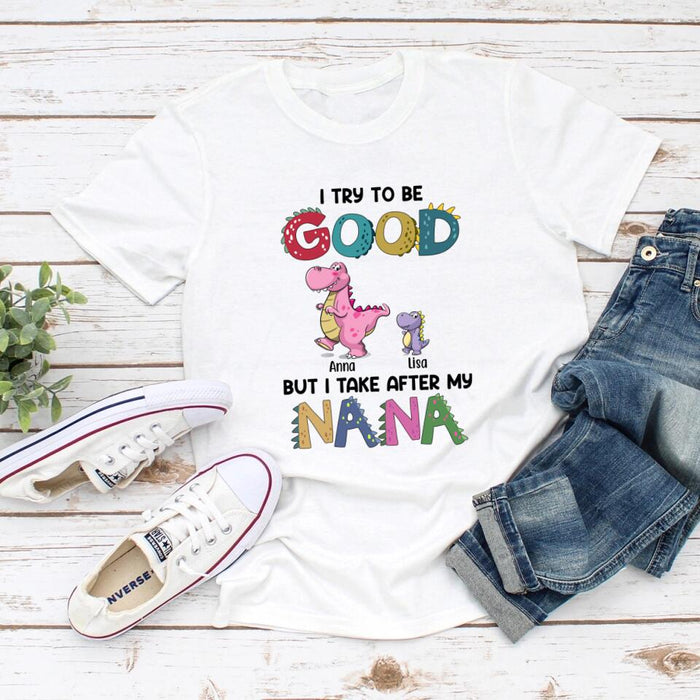 I Try to Be Good but I Take After My Nana - Personalized Gifts Custom Shirt for Family