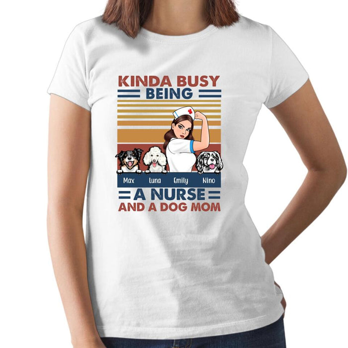 Kinda Busy Being a Nurse and a Dog Mom - Personalized Gifts Custom Nurses Shirt for Dog Mom, Nurses