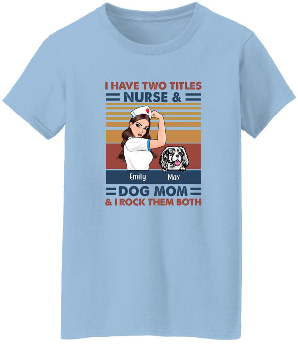 I Have Two Titles Nurse And Dog Mom - Personalized Gifts Custom Nurse Shirt for Dog Mom, Nurse Gifts