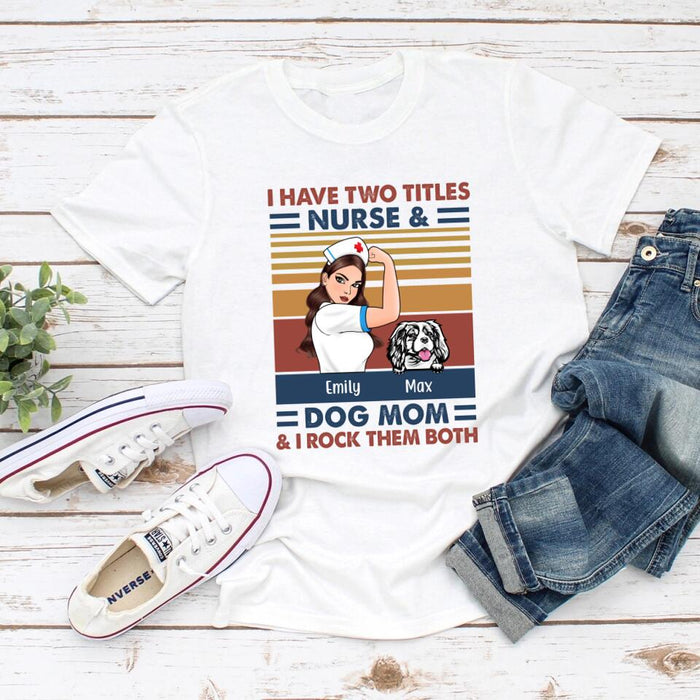 I Have Two Titles Nurse And Dog Mom - Personalized Gifts Custom Nurse Shirt for Dog Mom, Nurse Gifts