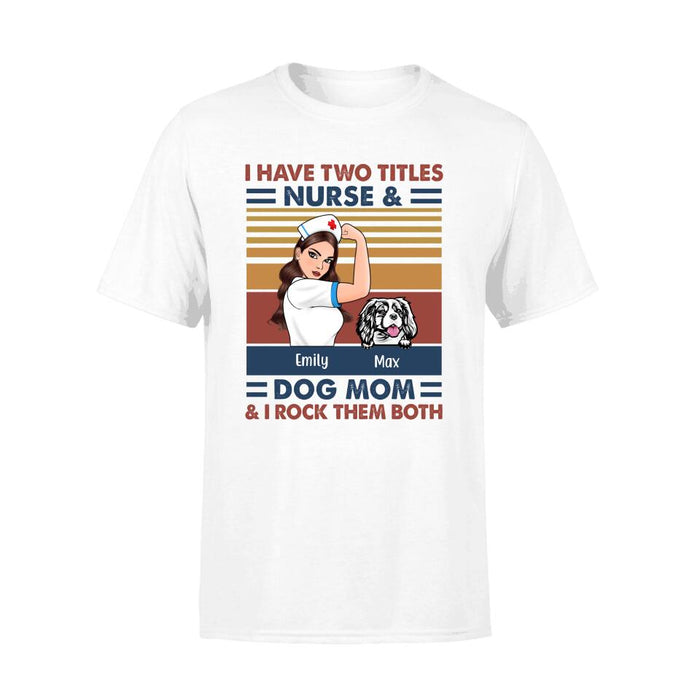 I Have Two Titles Nurse And Dog Mom - Personalized Gifts Custom Nurse Shirt for Dog Mom, Nurse Gifts