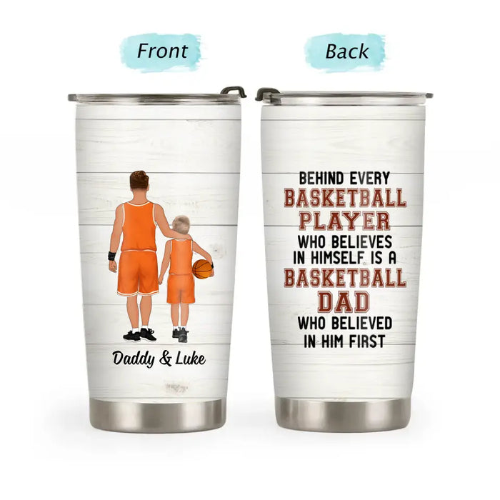 Behind Every Basketball Player Who Believes in Herself Is a Basketball Dad - Personalized Gifts Custom Basketball Tumbler for Dad, Basketball Lovers