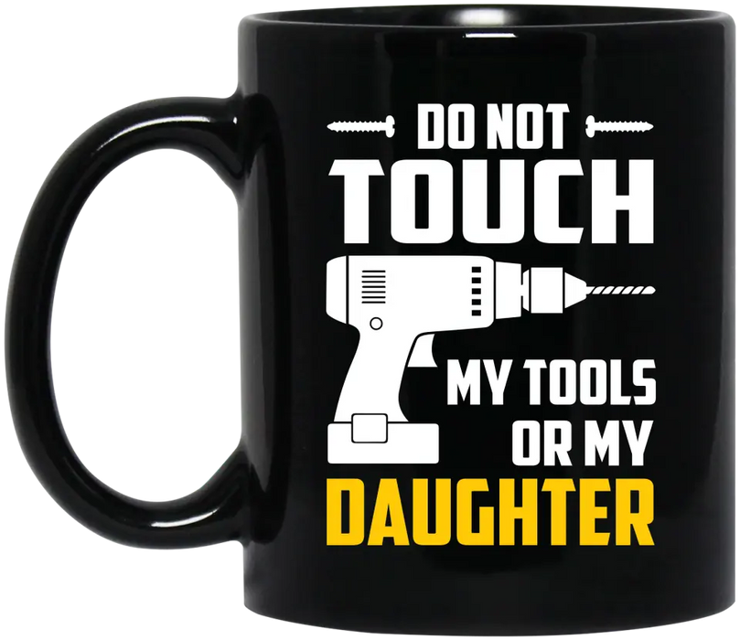 Do Not Touch My Tools or My Daughter Mug, Mug For Dad, Father's Day Mug