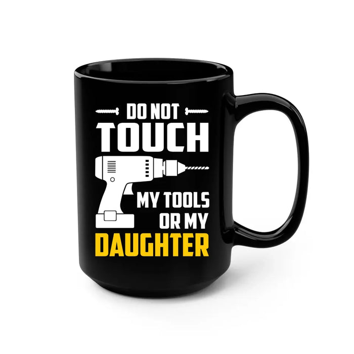 Do Not Touch My Tools or My Daughter Mug, Mug For Dad, Father's Day Mug