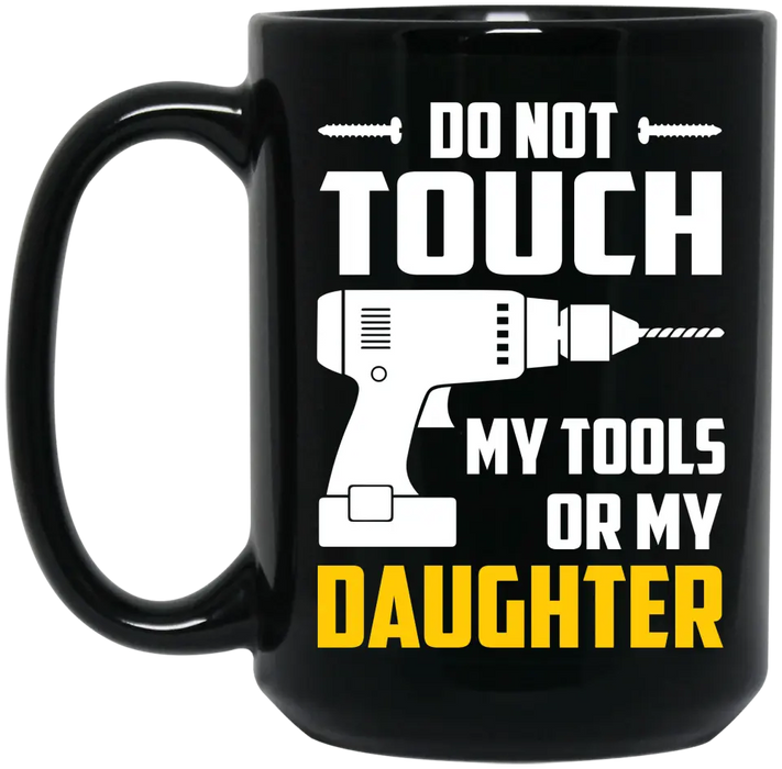 Do Not Touch My Tools or My Daughter Mug, Mug For Dad, Father's Day Mug