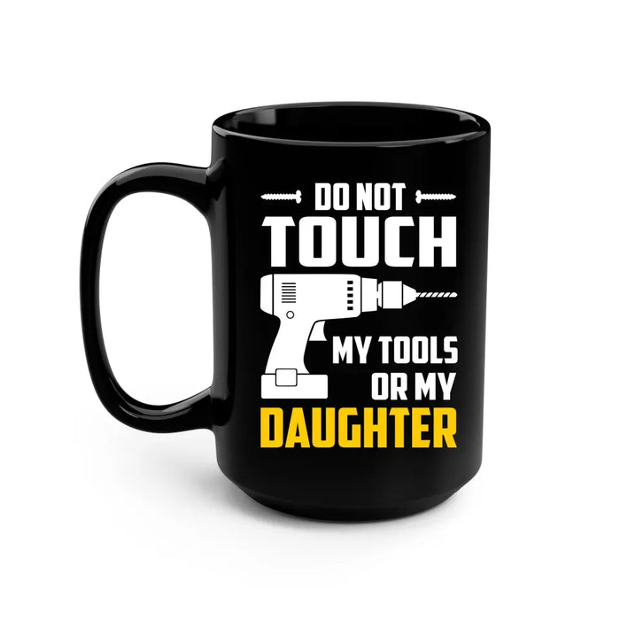 Do Not Touch My Tools or My Daughter Mug, Mug For Dad, Father's Day Mug