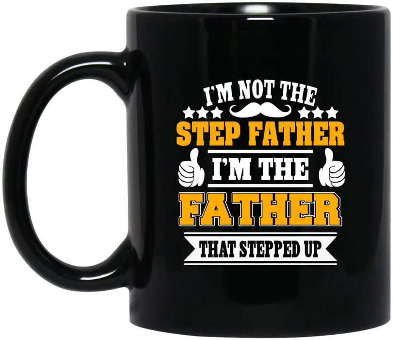 I'm Not The Step Father, I'm The Father Mug, Gift For Step Father, Father's Day Mug