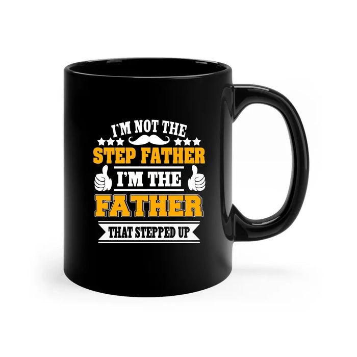 I'm Not The Step Father, I'm The Father Mug, Gift For Step Father, Father's Day Mug