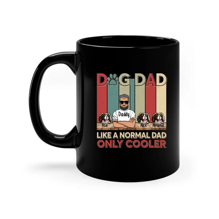 Dog dad like a normal dad only cooler mug, For Dog dad mug, Father's day mug