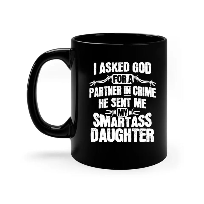 I asked God for a partner in crime he sent me my smartass daughter, For daughter mug, For Grandpa, For Family