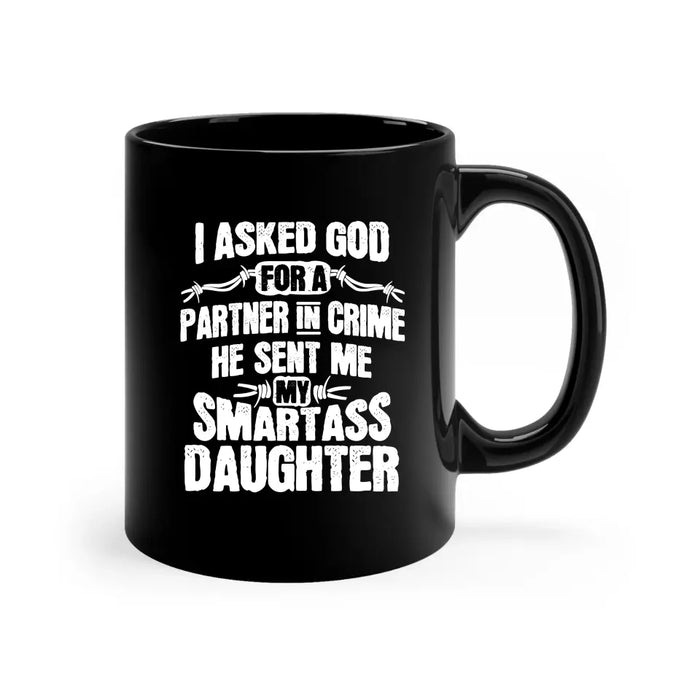 I asked God for a partner in crime he sent me my smartass daughter, For daughter mug, For Grandpa, For Family