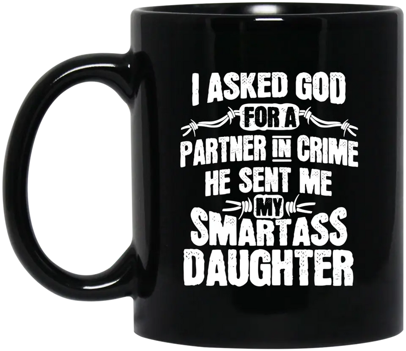 I asked God for a partner in crime he sent me my smartass daughter, For daughter mug, For Grandpa, For Family