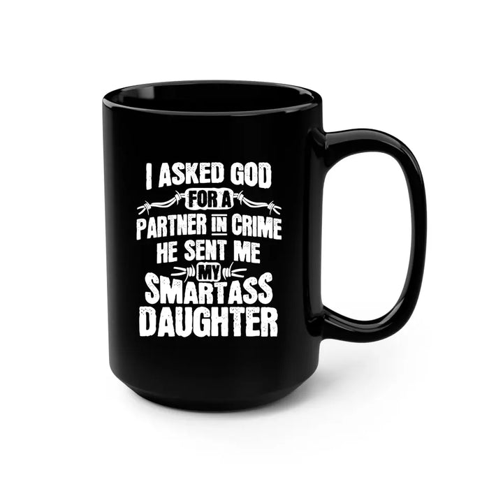 I asked God for a partner in crime he sent me my smartass daughter, For daughter mug, For Grandpa, For Family