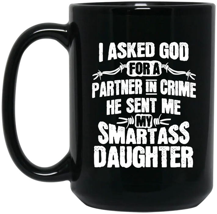 I asked God for a partner in crime he sent me my smartass daughter, For daughter mug, For Grandpa, For Family