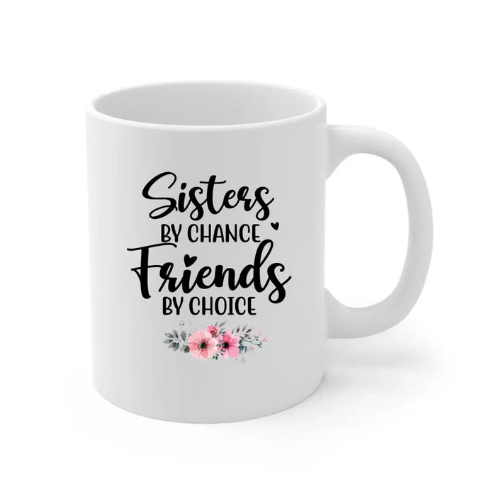 Sisters by Chance, Friends by Choice - Personalized Gifts Custom Mug for Friends, Gift For Sisters