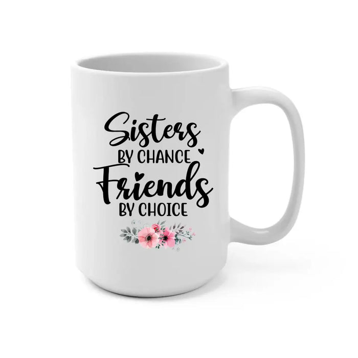 Sisters by Chance, Friends by Choice - Personalized Gifts Custom Mug for Friends, Gift For Sisters