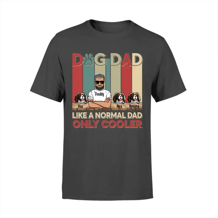 Dog Dad Like a Normal Dad Only Cooler - Personalized Gifts Custom Dog Shirt for Dog Dad, Dog Lovers