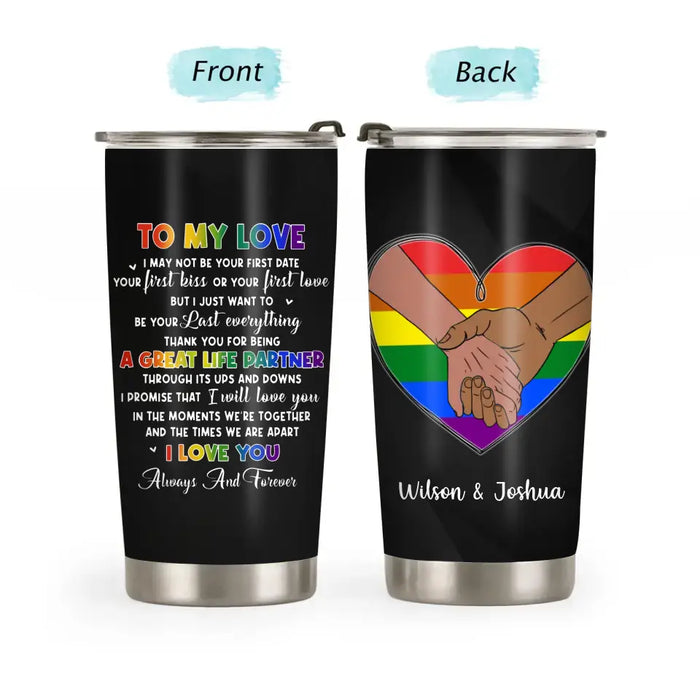 To My Love, I May Not Be Your First Date - Personalized Gifts Custom Tumbler for Couples, LGBTQ+ Pride Gifts