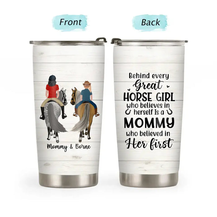 Behind Every Great Horse Girl Who Believes in Herself Is a Mommy - Personalized Gifts Custom Horse Tumbler for Mom, Horse Lovers