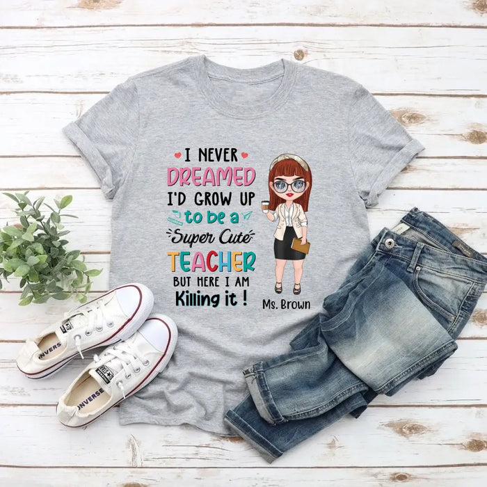 I Never Dreamed I'd Grow Up To Be A Super Cute Teacher - Personalized Shirt Teachers