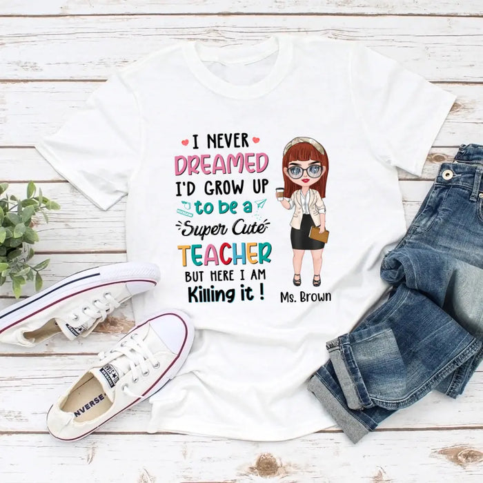 I Never Dreamed I'd Grow Up To Be A Super Cute Teacher - Personalized Shirt Teachers