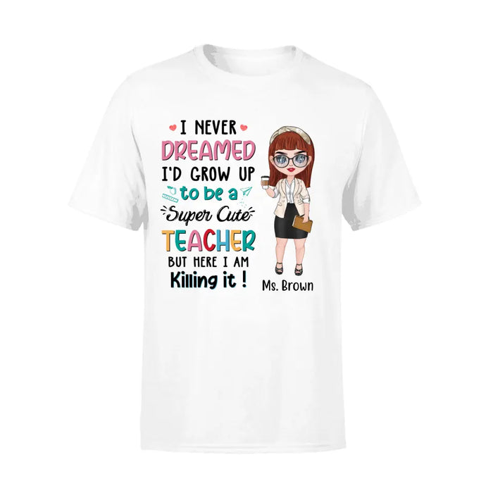 I Never Dreamed I'd Grow Up To Be A Super Cute Teacher - Personalized Shirt Teachers