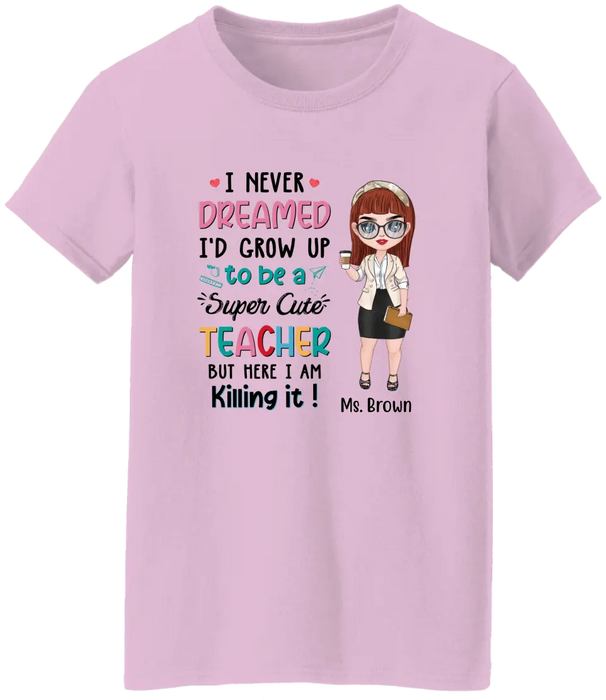 I Never Dreamed I'd Grow Up To Be A Super Cute Teacher - Personalized Shirt Teachers