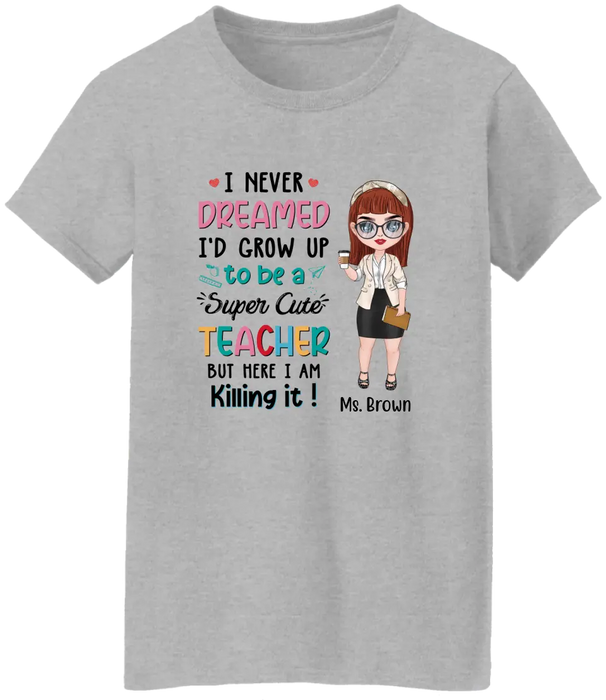 I Never Dreamed I'd Grow Up To Be A Super Cute Teacher - Personalized Shirt Teachers