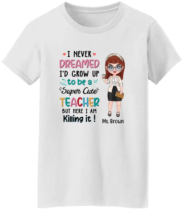 I Never Dreamed I'd Grow Up To Be A Super Cute Teacher - Personalized Shirt Teachers