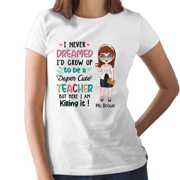 I Never Dreamed I'd Grow Up To Be A Super Cute Teacher - Personalized Shirt Teachers