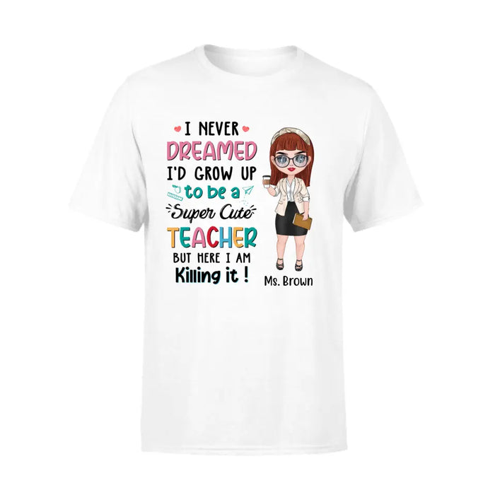 I Never Dreamed I'd Grow Up To Be A Super Cute Teacher - Personalized Shirt Teachers