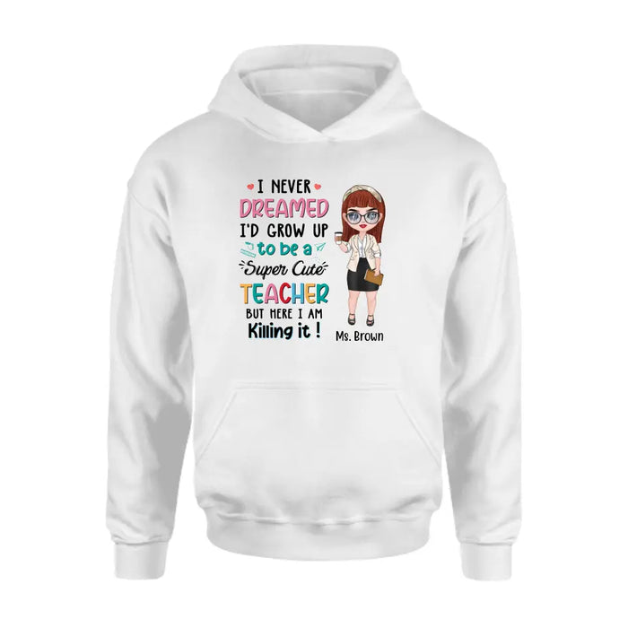 I Never Dreamed I'd Grow Up To Be A Super Cute Teacher - Personalized Shirt Teachers