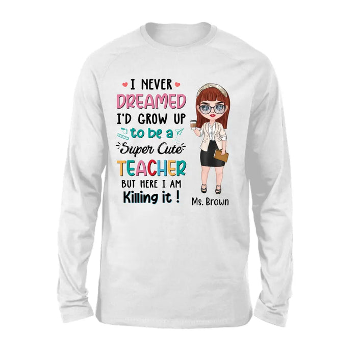 I Never Dreamed I'd Grow Up To Be A Super Cute Teacher - Personalized Shirt Teachers