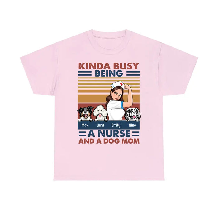 Kinda Busy Being a Nurse and a Dog Mom - Personalized Gifts Custom Nurses Shirt for Dog Mom, Nurses