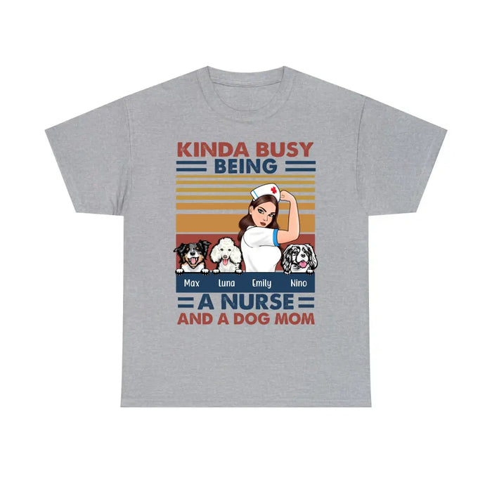 Kinda Busy Being a Nurse and a Dog Mom - Personalized Gifts Custom Nurses Shirt for Dog Mom, Nurses