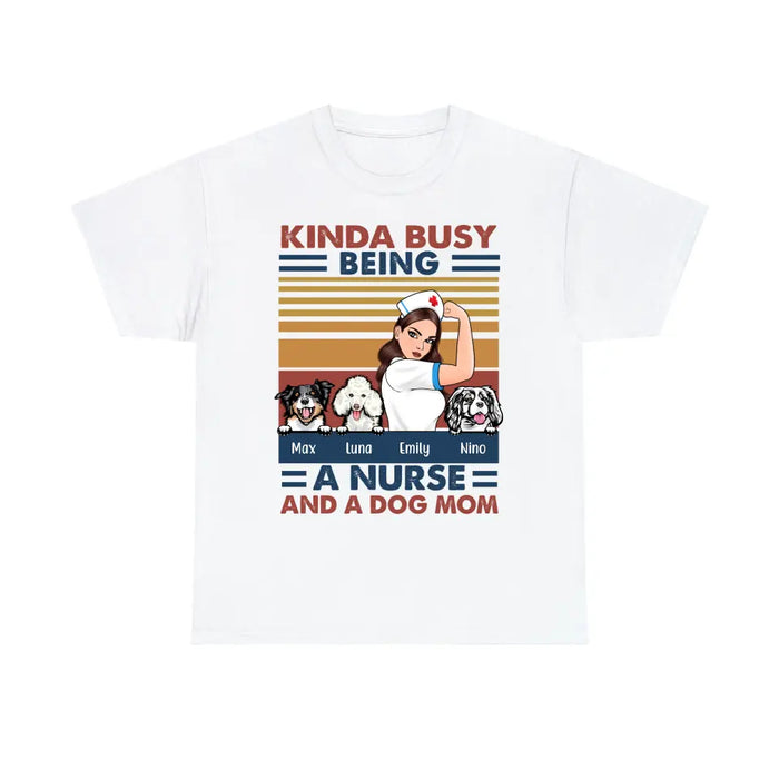 Kinda Busy Being a Nurse and a Dog Mom - Personalized Gifts Custom Nurses Shirt for Dog Mom, Nurses