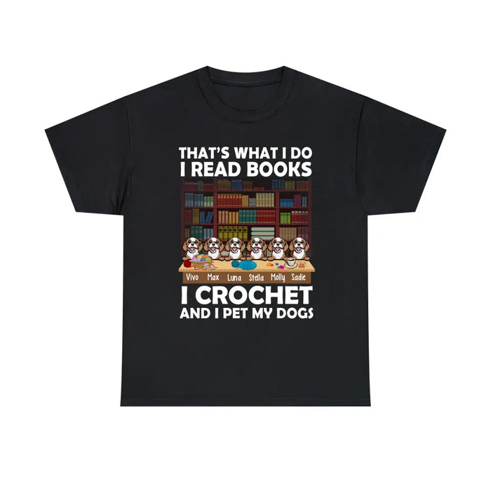 Personalized Shirt, Up To 6 Dogs, That's What I Do I Read Books I Crochet And I Pet My Dogs, Gift For Book Lovers, Crocheters And Dog Lovers