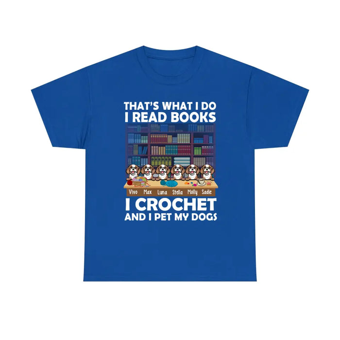 Personalized Shirt, Up To 6 Dogs, That's What I Do I Read Books I Crochet And I Pet My Dogs, Gift For Book Lovers, Crocheters And Dog Lovers