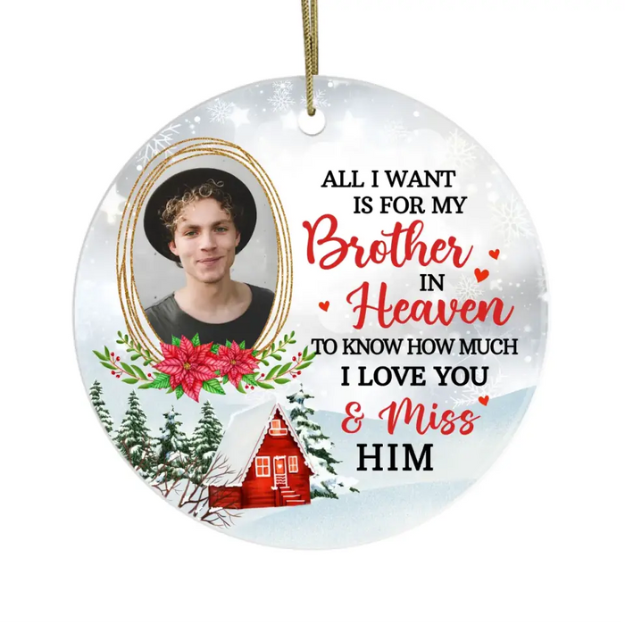 All I Want Is for My Brother in Heaven to Know How Much I Love and Miss Him - Personalized Photo Upload Gifts Custom Ornament Memorial Gifts