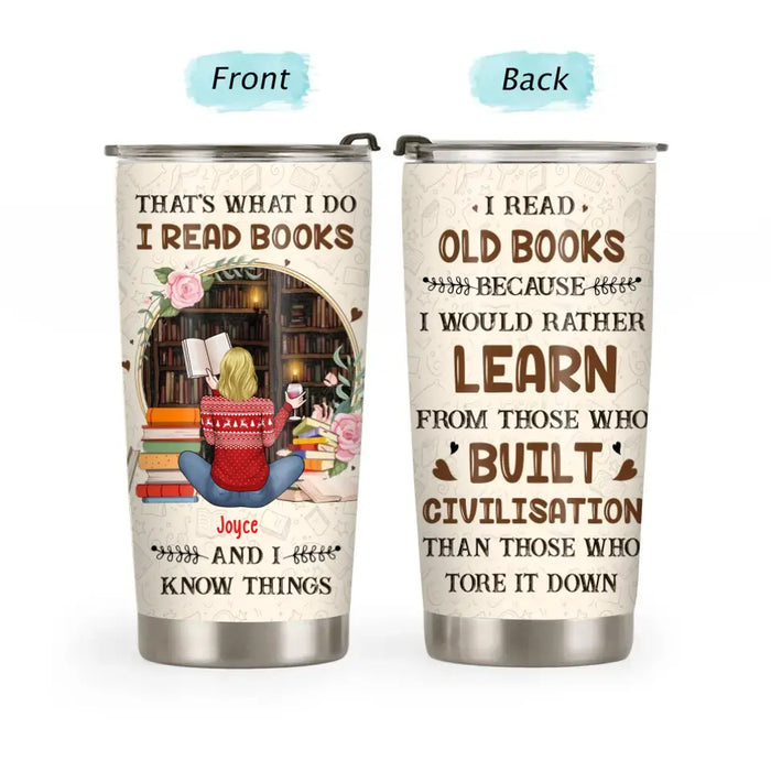 That's What I Do Read Books and I Know Things - Personalized Gifts Custom Reading Tumbler For Her, Book Lovers