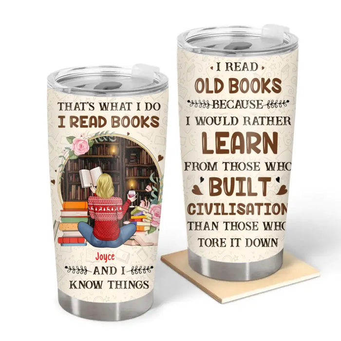 That's What I Do Read Books and I Know Things - Personalized Gifts Custom Reading Tumbler For Her, Book Lovers