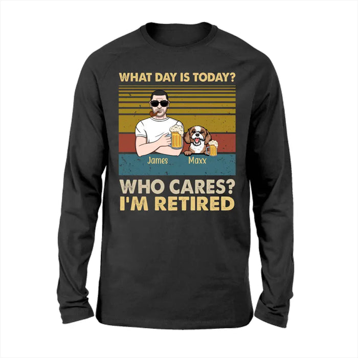 What Day Is Today? Who Cares? I'm Retired - Personalized Gifts Custom Dog Shirt For Grandpa, Dog Lovers