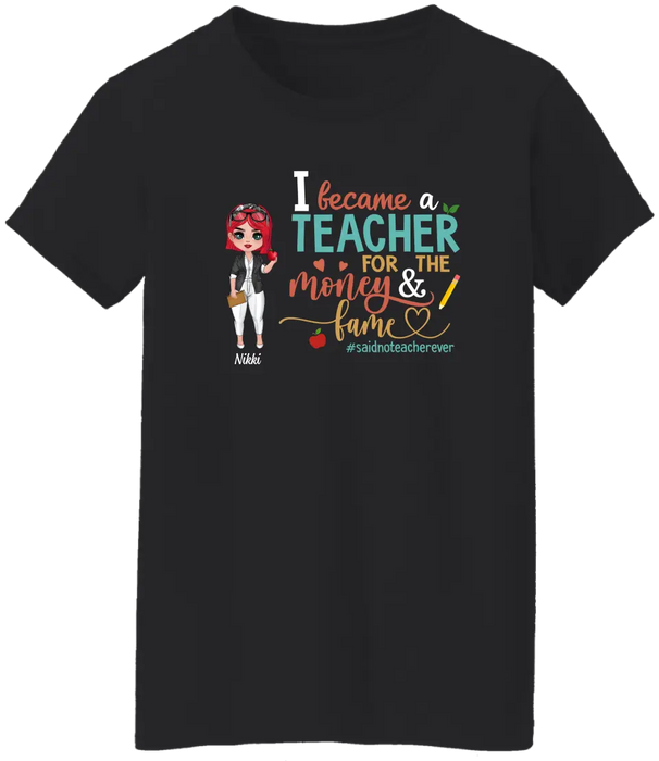 I Became a Teacher for the Money and Fame - Personalized Gifts Custom Shirt for Teachers, Back To School Gifts