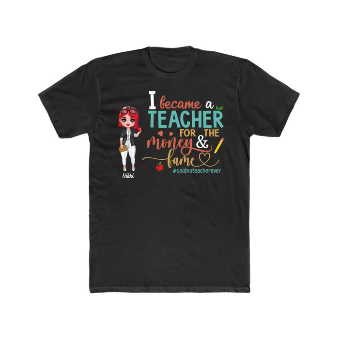 I Became a Teacher for the Money and Fame - Personalized Gifts Custom Shirt for Teachers, Back To School Gifts