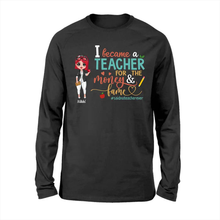 I Became a Teacher for the Money and Fame - Personalized Gifts Custom Shirt for Teachers, Back To School Gifts